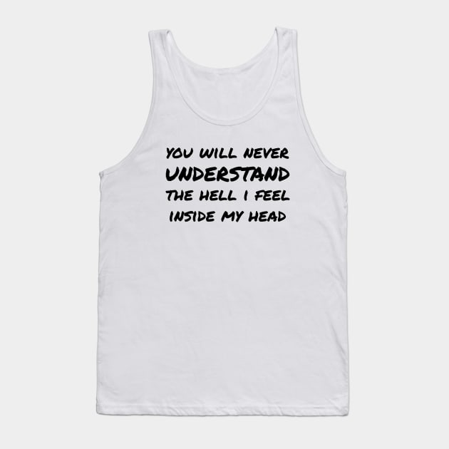 You Will Never Understand The Hell I Feel Inside My Head black Tank Top by QuotesInMerchandise